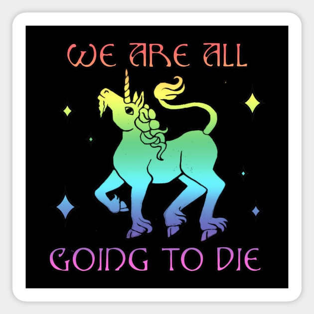 We Are All Going To Die Unicorn Sticker by evilducky